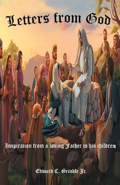 Letters from God: Inspiration from a loving Father to his children by Edward C., Jr. Grindle