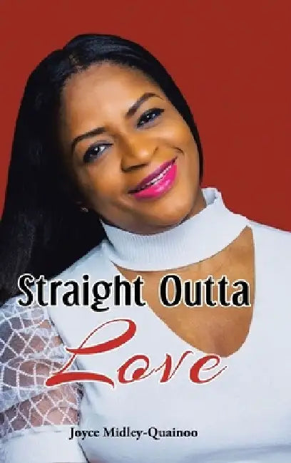 Straight Outta Love by Joyce Midley-Quainoo