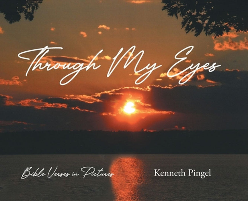 Through My Eyes: Bible Verses in Pictures by Kenneth Pingel
