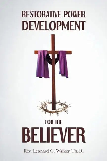 Restorative Power Development for the Believer by Leonard C. Walker Th D.