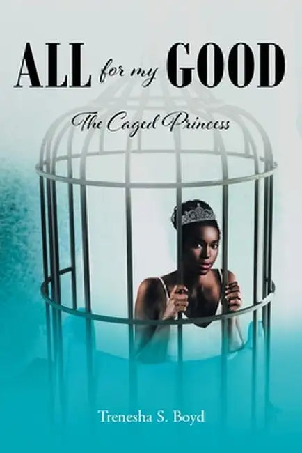 All for my Good: The Caged Princess by Trenesha S. Boyd