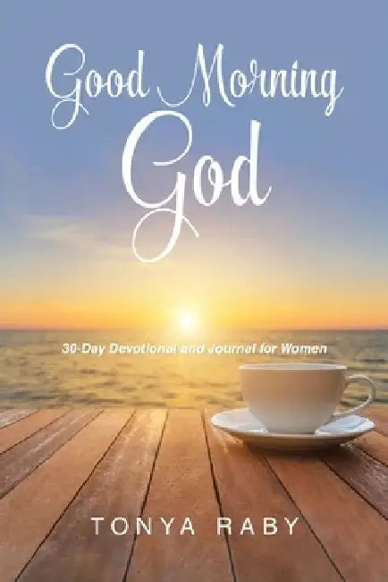 Good Morning God: 30-Day Devotional and Journal for Women by Tonya Raby