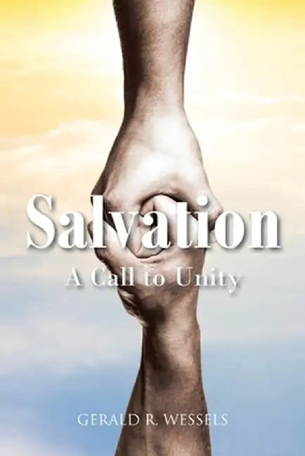 Salvation A Call to Unity by Gerald R. Wessels