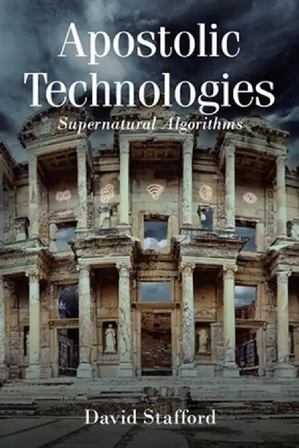 Apostolic Technologies: Supernatural Algorithms by David Stafford