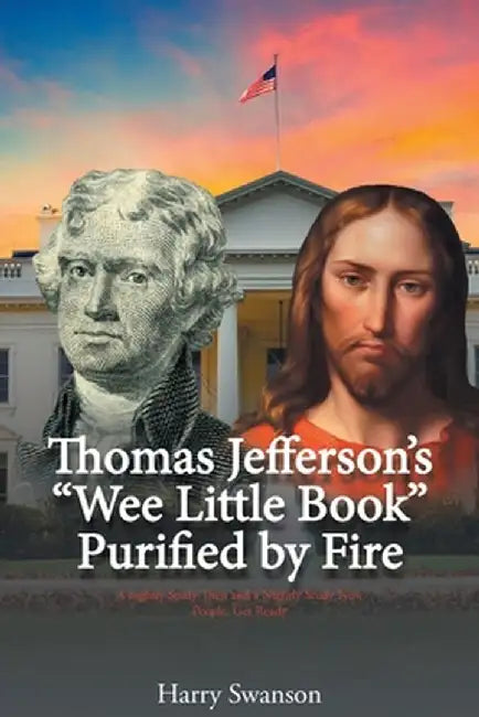 Thomas Jefferson's We Little Book Purified by Fire by Harry Swanson
