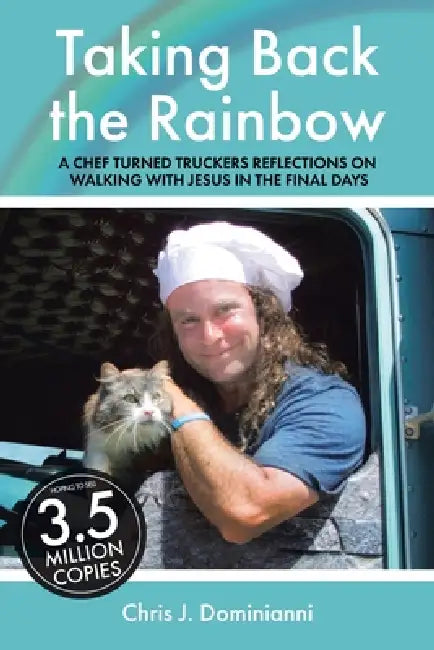 Taking Back the Rainbow: A Chef Turned Trucker's Reflections on Walking with Jesus in the Final Days by Chris Dominianni