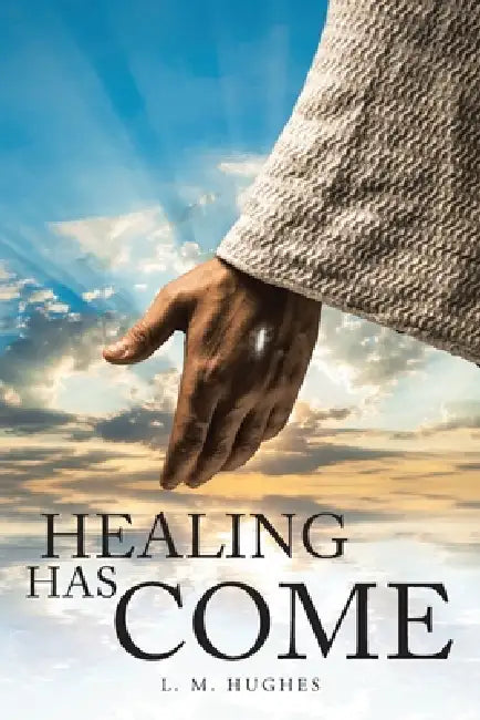 Healing Has Come by L. M. Hughes