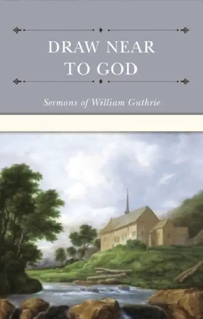 Draw Near to God: Sermons of William Guthrie by William Guthrie, Randall J. Pederson