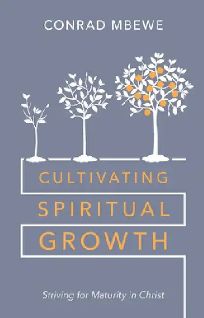 Cultivating Spiritual Growth: Striving for Maturity in Christ by Conrad Mbewe