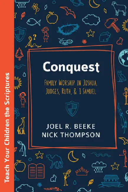 Conquest: Family Worship in Joshua, Judges, Ruth, and 1 Samuel by Joel R. Beeke, Nick Thompson