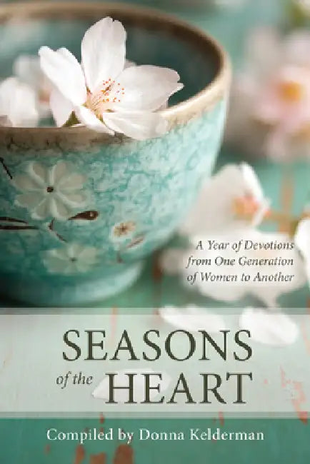 Seasons of the Heart: A Year of Devotions from One Generation of Women to Another by Donna Kelderman