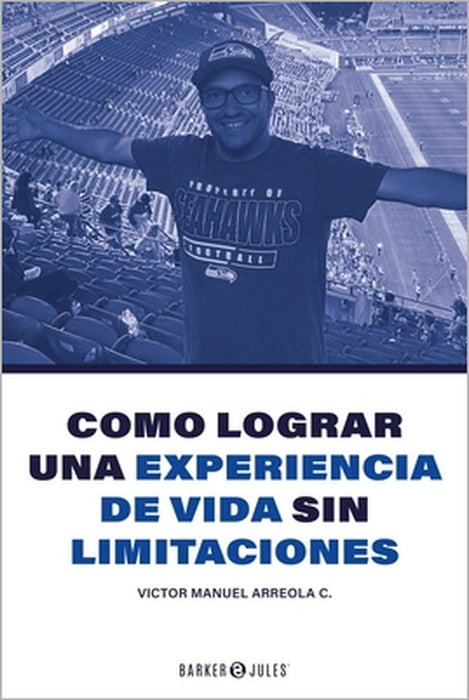 Como lograr una experiencia de vida sin limitaciones by Victor M. Arreola C.
