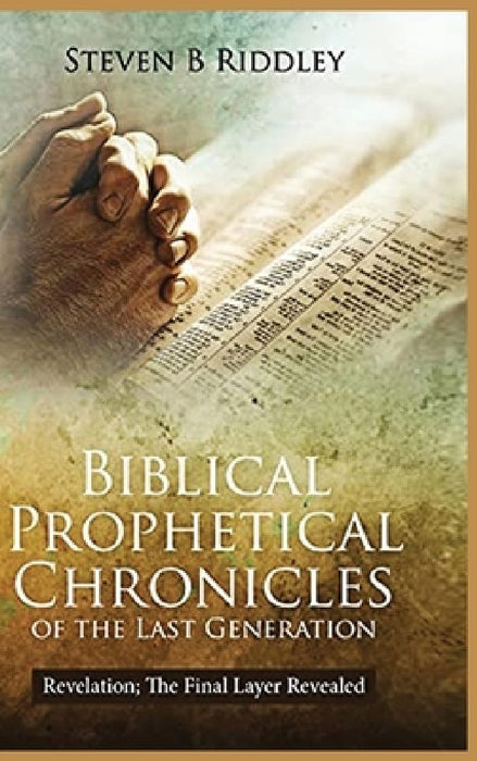 Biblical Prophetical Chronicles of the Last Generation "Revelation: The Final Layer Revealed" by Steven Riddley