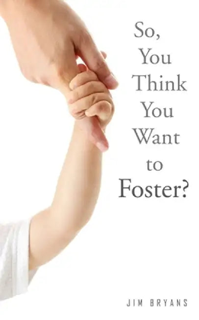 So, You Think You Want to Foster? by Jim Bryans