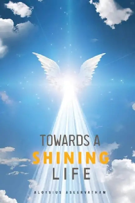 Towards A Shining Life by Aloysius Aseervatham