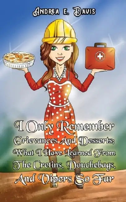 I Only Remember Grievances And Desserts by Andrea E. Davis