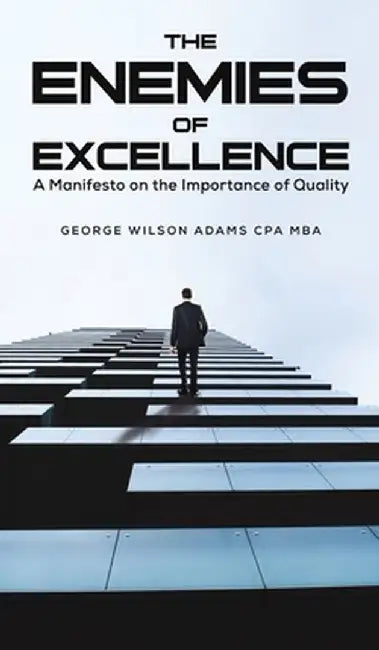 The Enemies of Excellence by George Wilson Adams Cpa Mba