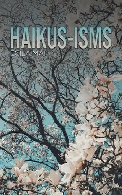 Haikus-isms by Ecila Mai