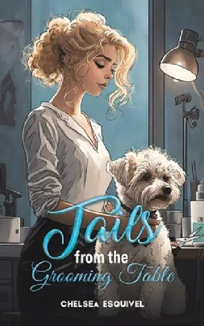 Tails from the Grooming Table by Chelsea Esquivel