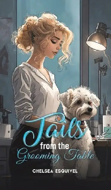 Tails from the Grooming Table by Chelsea Esquivel