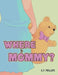 Where Is Mommy? by E. P. Phillips
