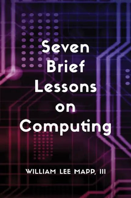 Seven Brief Lessons on Computing by III Mapp William Lee