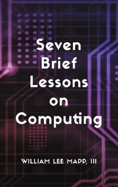 Seven Brief Lessons on Computing by III Mapp William Lee