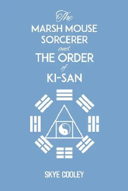 The Marsh Mouse Sorcerer and The Order of Ki-San by Skye Cooley