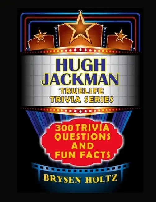 Truelife Trivia Hugh Jackman: 300 Trivia Questions and Fun Facts by Brysen Holtz