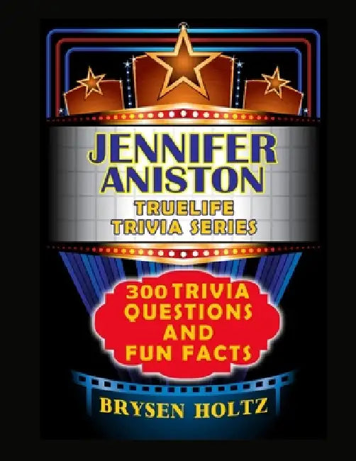 Truelife Trivia Jennifer Aniston: 300 Trivia Questions and Fun Facts by Brysen Holtz