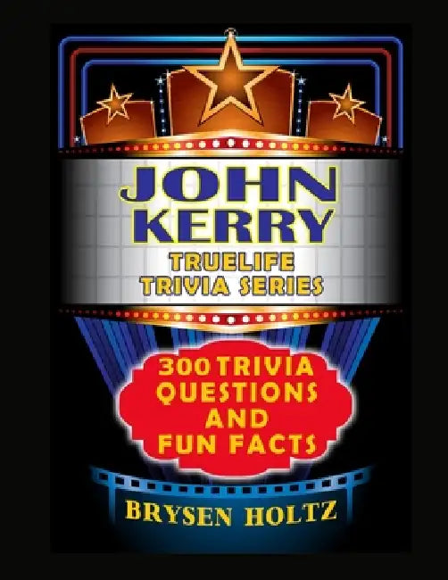 Truelife Trivia John Kerry: 300 Trivia Questions and Fun Facts by Brysen Holtz
