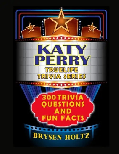 Truelife Trivia Katy Perry: 300 Trivia Questions and Fun Facts by Brysen Holtz
