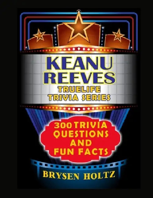 Truelife Trivia Keanu Reeves: 300 Trivia Questions and Fun Facts by Brysen Holtz
