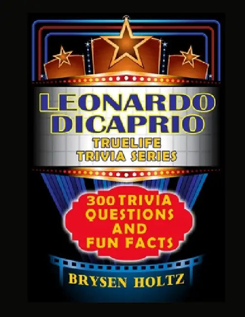 Truelife Trivia Leonardo DiCaprio: 300 Trivia Questions and Fun Facts by Brysen Holtz