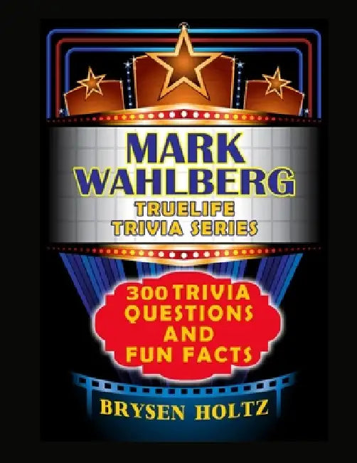 Truelife Trivia Mark Wahlberg: 300 Trivia Questions and Fun Facts by Brysen Holtz