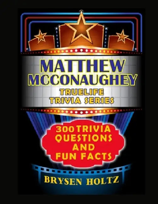 Truelife Trivia Matthew McConaughey: 300 Trivia Questions and Fun Facts by Brysen Holtz