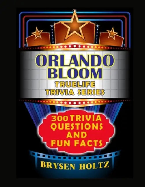 Truelife Trivia Orlando Bloom: 300 Trivia Questions and Fun Facts by Brysen Holtz