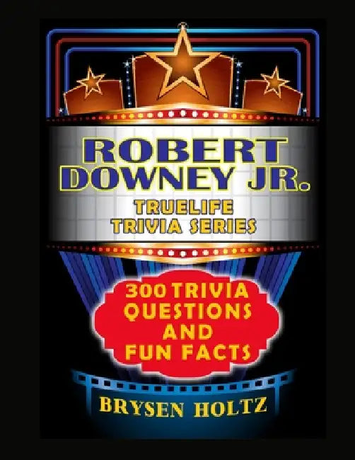 Truelife Trivia Robert Downey Jr: 300 Trivia Questions and Fun Facts by Brysen Holtz