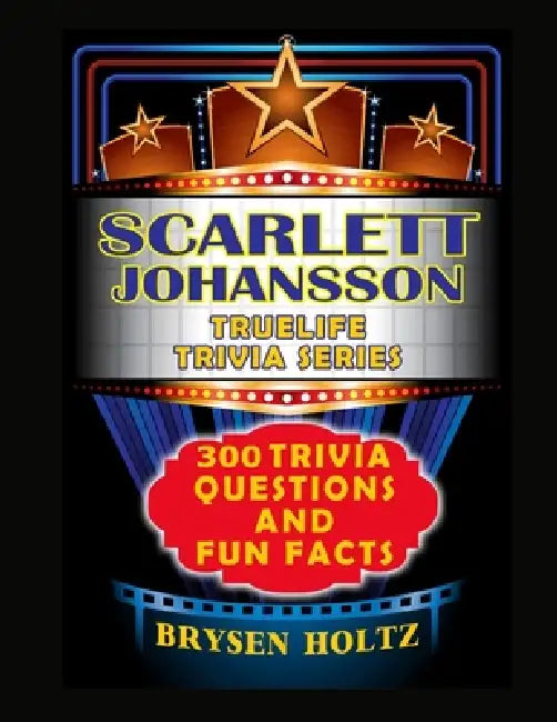Truelife Trivia Scarlett Johansson: 300 Trivia Questions and Fun Facts by Brysen Holtz