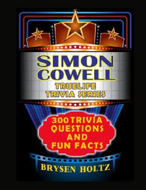 Truelife Trivia Simon Cowell: 300 Trivia Questions and Fun Facts by Brysen Holtz