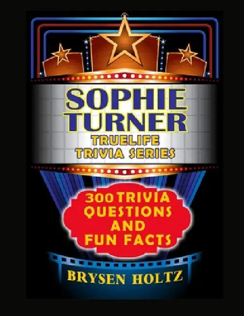 Truelife Trivia Sophie Turner: 300 Trivia Questions and Fun Facts by Brysen Holtz