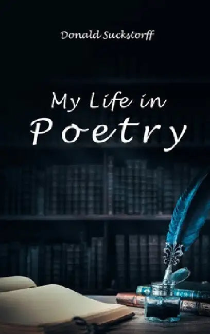 My Life in Poetry by Donald Suckstorff