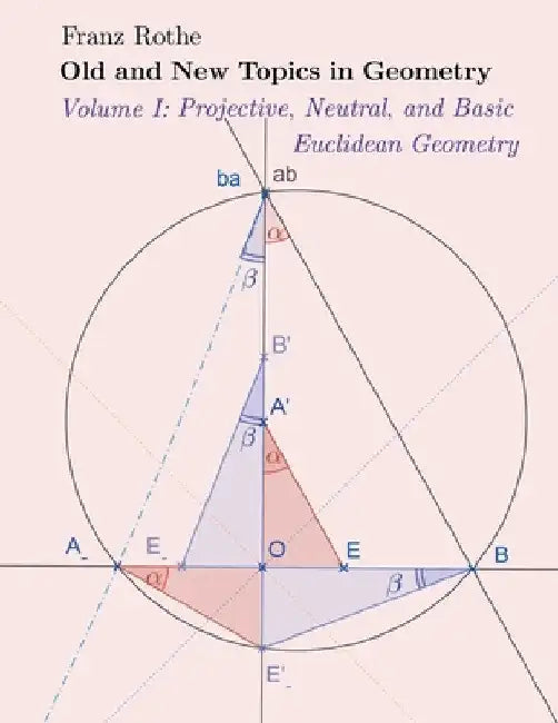Old and New Topics in Geometry: Volume I: Projective, Neutral and Basic Euclidean Geometry by Franz Rothe