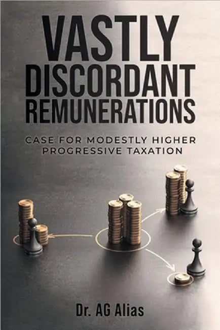 Vastly Discordant Remunerations: Case for Modestly Higher Progressive Taxation by Alias, A. G.