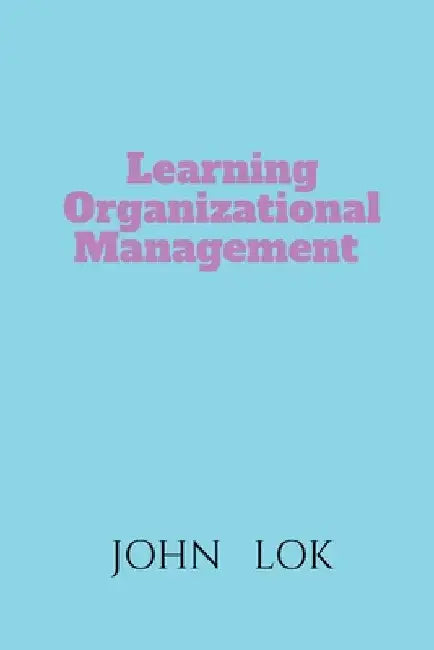 Learning Organizational Management by John Lok