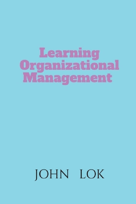 Learning Organizational Management by John Lok