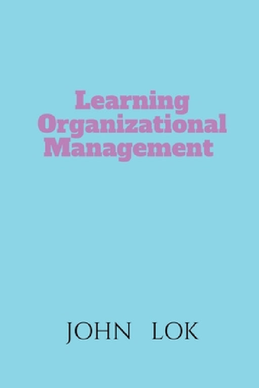 Learning Organizational Management by John Lok