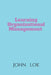 Learning Organizational Management by John Lok
