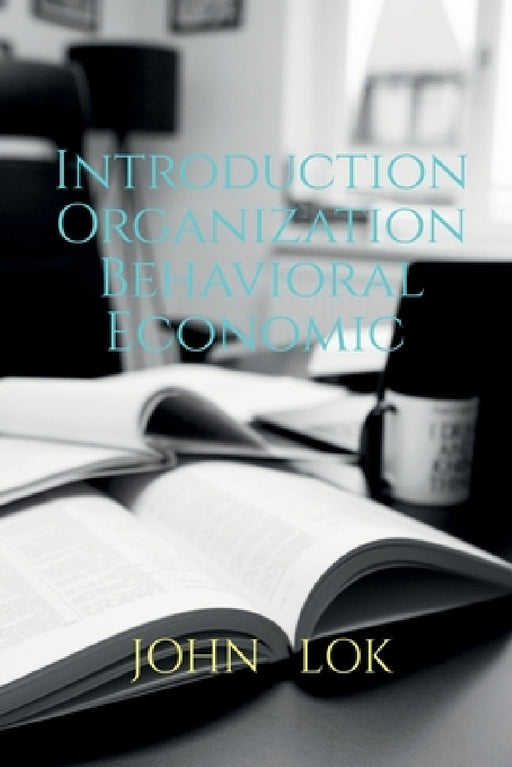 Introduction Organization Behavioral Economic by John Lok