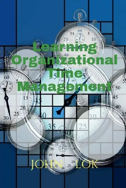 Learning Organizational Time Management by John Lok